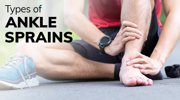 Different Types of Ankle Sprains: Causes, Symptoms, Treatments